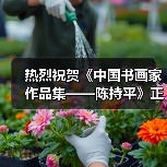 热烈祝贺《中国书画家作品集——陈持平》正式出版发行(图4) 热烈祝贺《中国书画家作品集——陈持平》正式出版发行(图4)