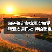 陶瓷鉴定专家鄢宏如受聘亚太通讯社 特约鉴宝专家助力文脉传承(图3) 陶瓷鉴定专家鄢宏如受聘亚太通讯社 特约鉴宝专家助力文脉传承(图3)