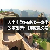 大中小学思政课一体化改革创新:现实意义与实践路径探索(图4) 大中小学思政课一体化改革创新:现实意义与实践路径探索(图4)