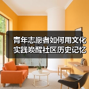 青年志愿者如何用文化实践唤醒社区历史记忆?(图3) 青年志愿者如何用文化实践唤醒社区历史记忆?(图3)