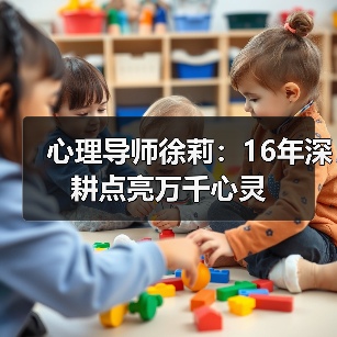 心理导师徐莉:16年深耕点亮万千心灵(图4) 心理导师徐莉:16年深耕点亮万千心灵(图4)