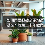如何用爱打破亲子沟通壁垒?陈荣二十年教育理念揭秘(图3) 如何用爱打破亲子沟通壁垒?陈荣二十年教育理念揭秘(图3)