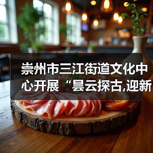 崇州市三江街道文化中心开展“昙云探古,迎新纳福”元旦文化探访活动