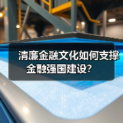 清廉金融文化如何支撑金融强国建设?(图4) 清廉金融文化如何支撑金融强国建设?(图4)